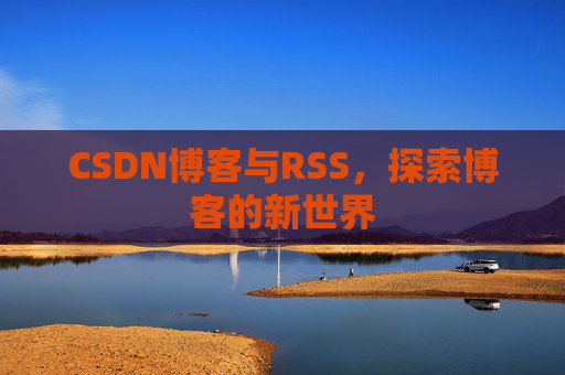 CSDN博客与RSS，探索博客的新世界