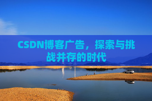 CSDN博客广告，探索与挑战并存的时代