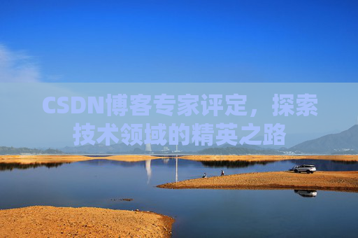 CSDN博客专家评定，探索技术领域的精英之路